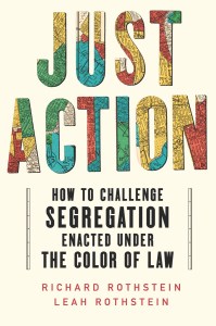 Just Action: How to Challenge Segregation Enacted Under the Color of Law
by Richard Rothstein and Leah Rothstein
Liveright/W.  W. Norton, 334 pp.
